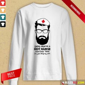 Alternative view of Happy Ladies Deserve A Hot Nurse Fantasy Too Shirt