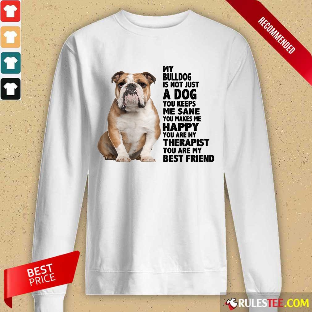 Happy My Bulldog Is Not Just A Dog You Keeps Me Sane Shirt - Image 2