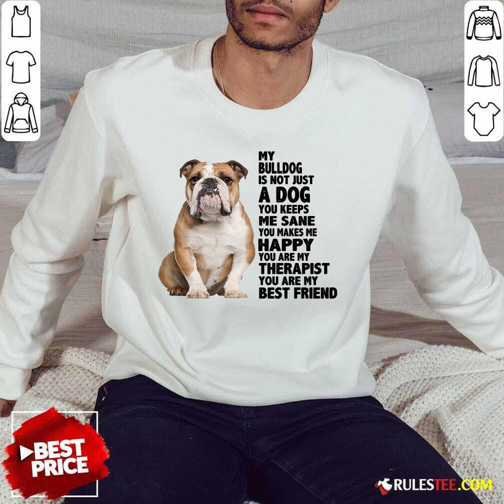 Happy My Bulldog Is Not Just A Dog You Keeps Me Sane Shirt - Image 5