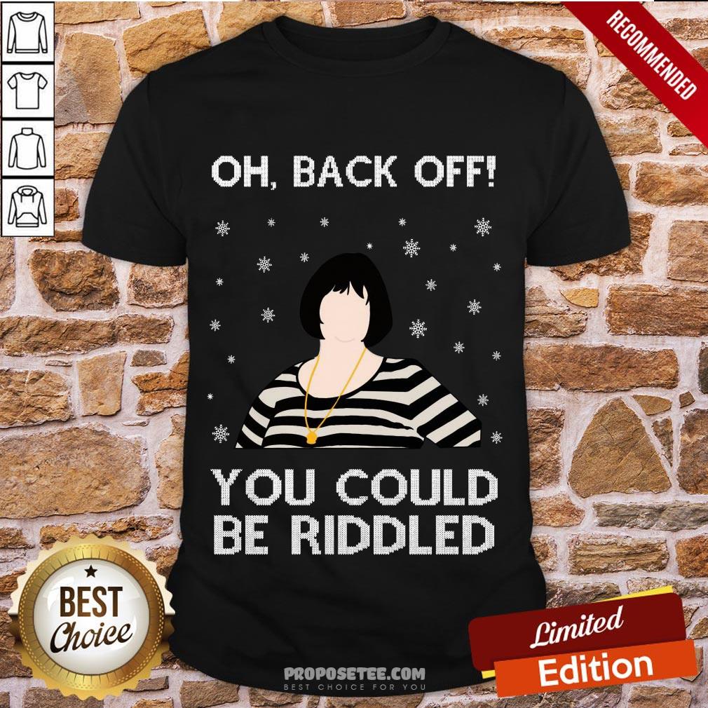Happy Oh Back Off You Could Be Riddled Christmas Shirt