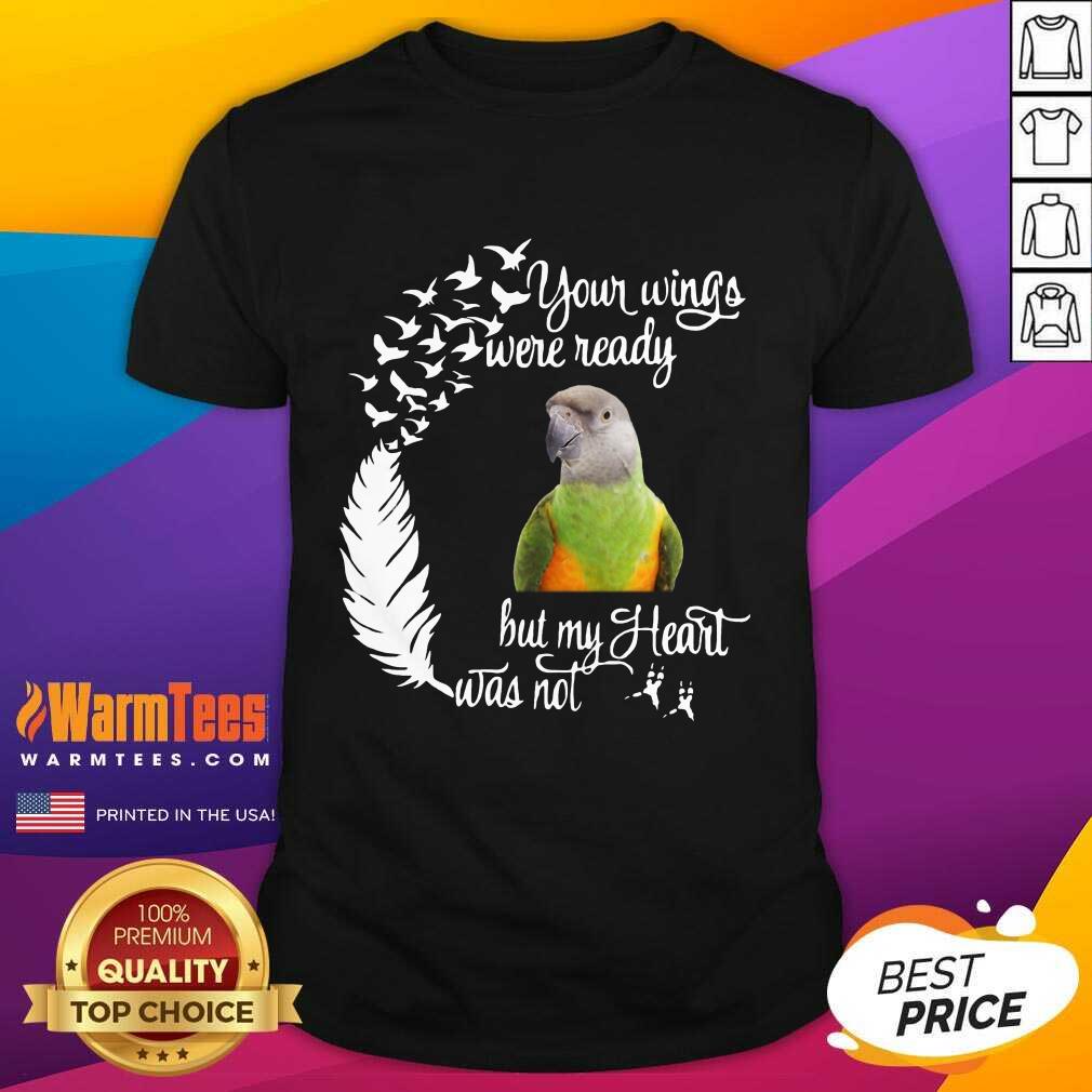 Happy Parrot Your Wings Were Ready But My Heart Was Not Shirt