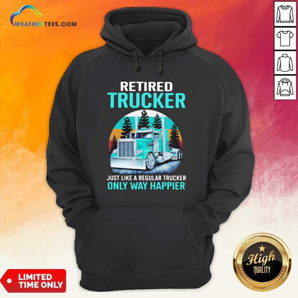 Happy Retired Trucker Just Like A Regular Trucker Only Way Happier Vintage Shirt - Image 5