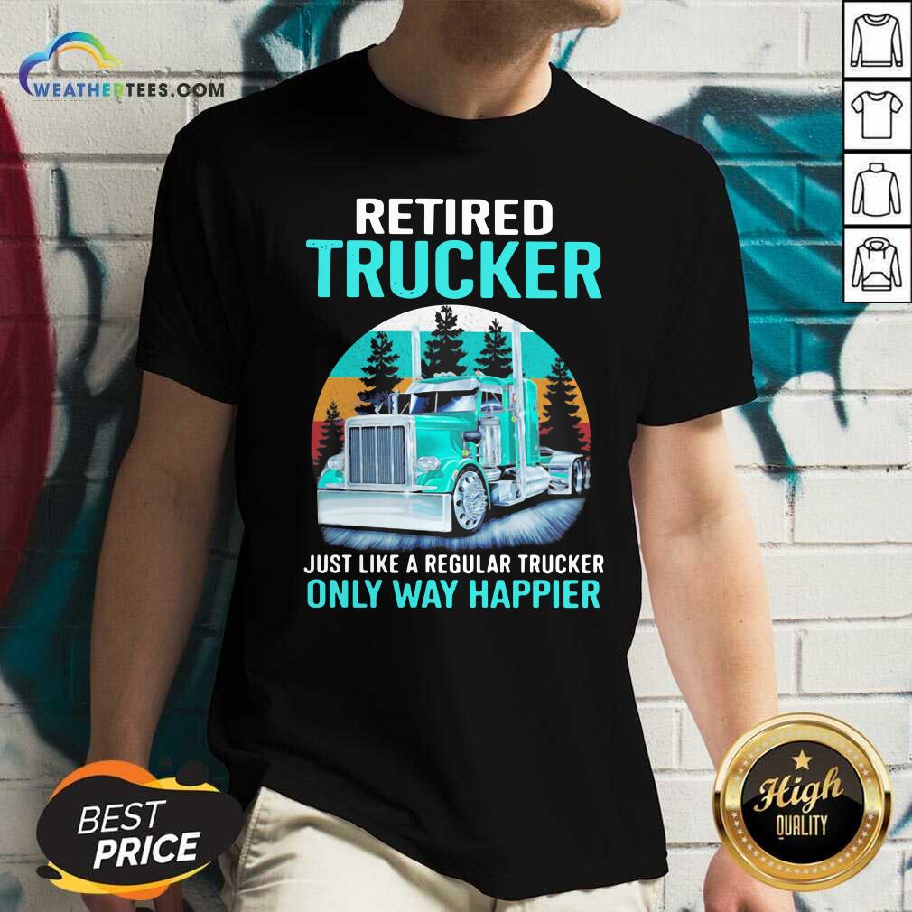 Happy Retired Trucker Just Like A Regular Trucker Only Way Happier Vintage Shirt - Image 2