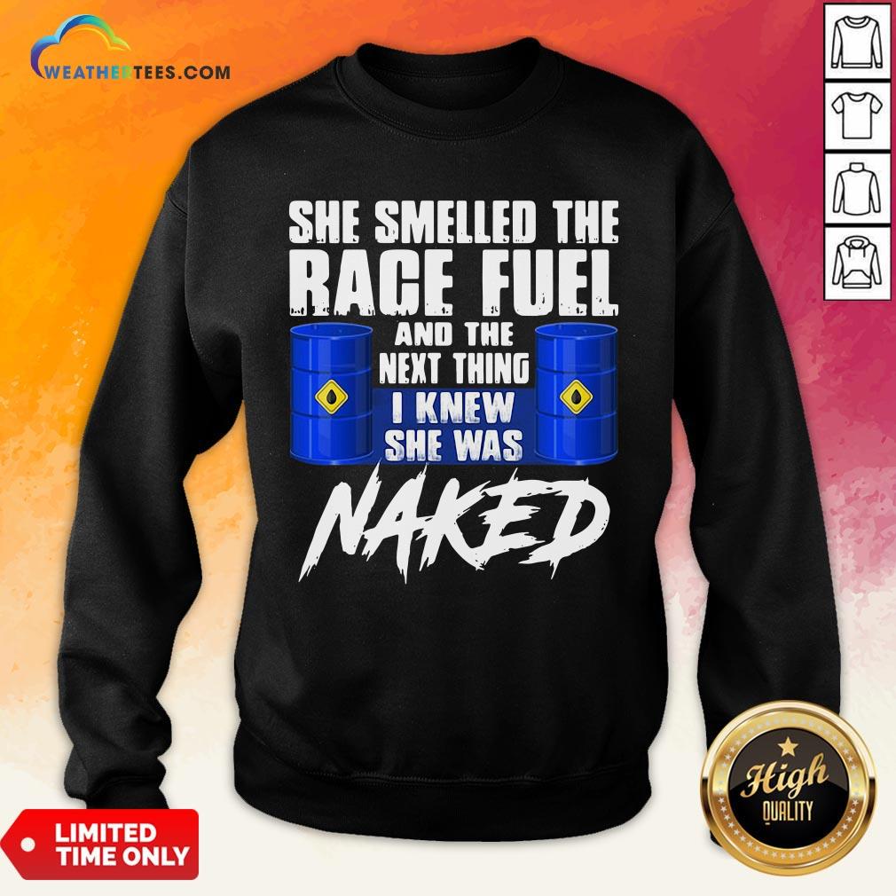 Happy She Smelled The Race Fuel And The Next Thing I Knew She Was Naked Shirt - Image 4