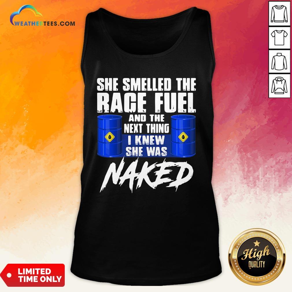 Happy She Smelled The Race Fuel And The Next Thing I Knew She Was Naked Shirt - Image 3