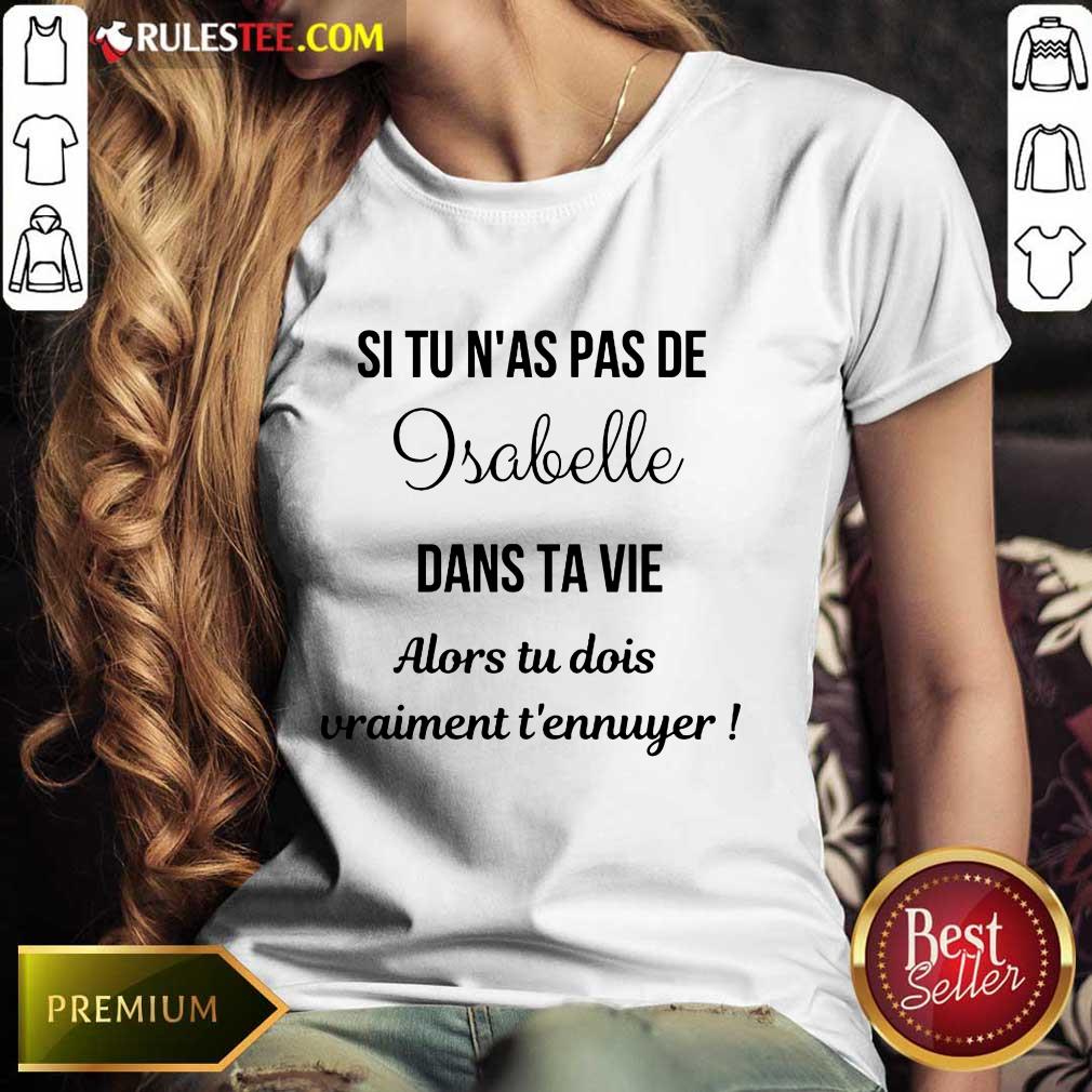 Happy Si Tu N'as Pas De Isabelle Dans Ta Vie Alors Tu Dois Vraiment T’ennuyer Shirt - Image 3