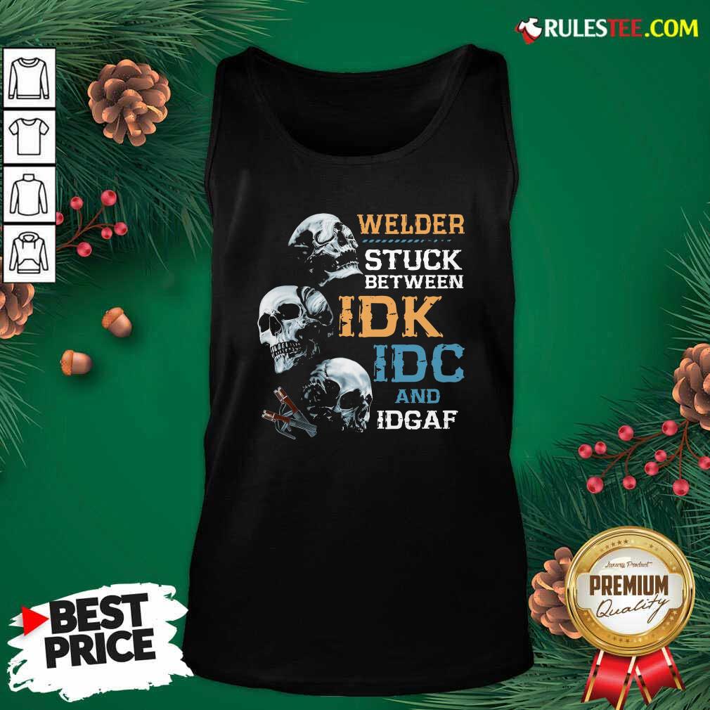 Happy Skulls Welder Stuck Between Idk Idc And Idgaf Shirt - Image 4