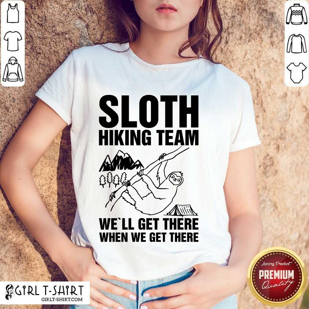 Happy Sloth Hiking Team Well Get There When We Get There Shirt
