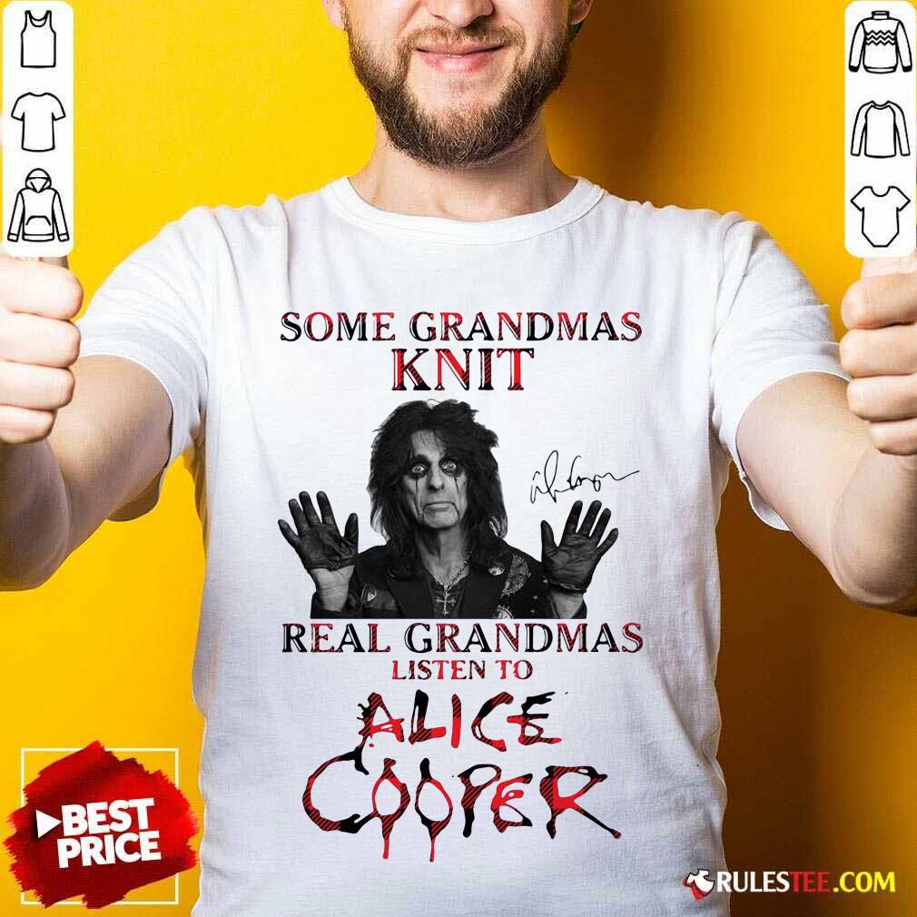 Happy Some Grandmas Knit Real Grandmas Listen To Alice Cooper Shirt