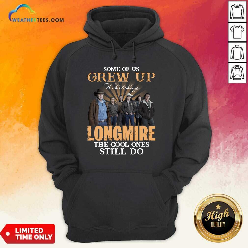 Happy Some Of Us Grew Up Watching Longmire The Cool Ones Still Do Shirt - Image 5