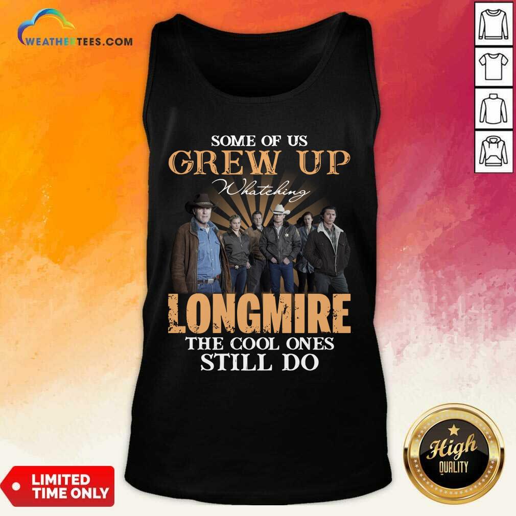 Happy Some Of Us Grew Up Watching Longmire The Cool Ones Still Do Shirt - Image 3