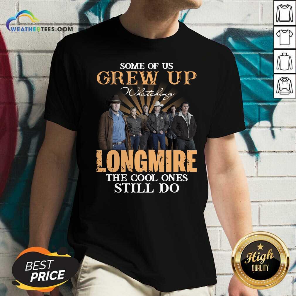 Happy Some Of Us Grew Up Watching Longmire The Cool Ones Still Do Shirt - Image 2