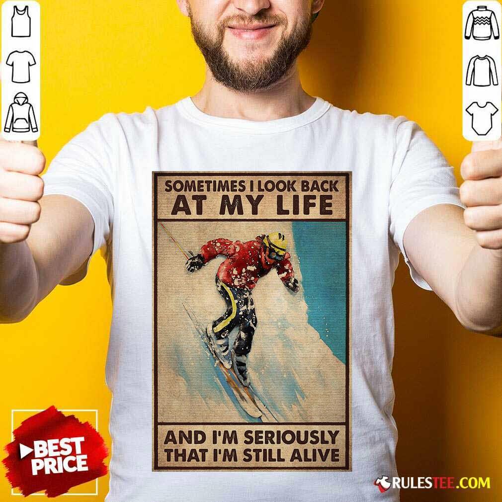 Happy Sometime I Look Back At My Life And I’m Seriously That I’m Still Alive Shirt