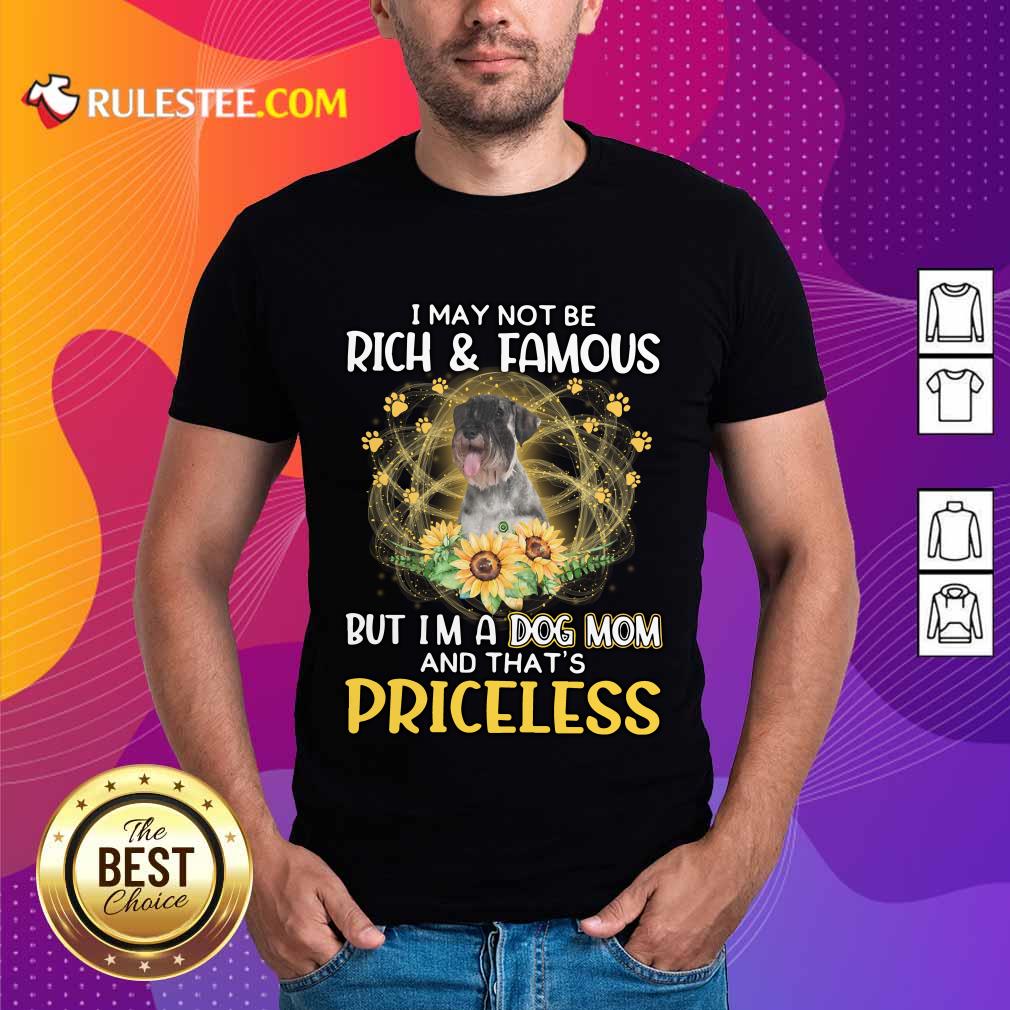 Happy Standard Schnauzer I May Not Be Rich And Famous But I Am A Dog Mom And That Is Priceless Shirt
