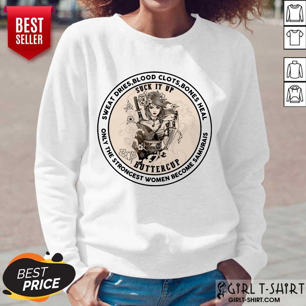 Happy Sweat Dries Blood Clots Bones Heal Suck It Up Buttercup Only The Strongest Women Become Samurais Shirt - Image 3