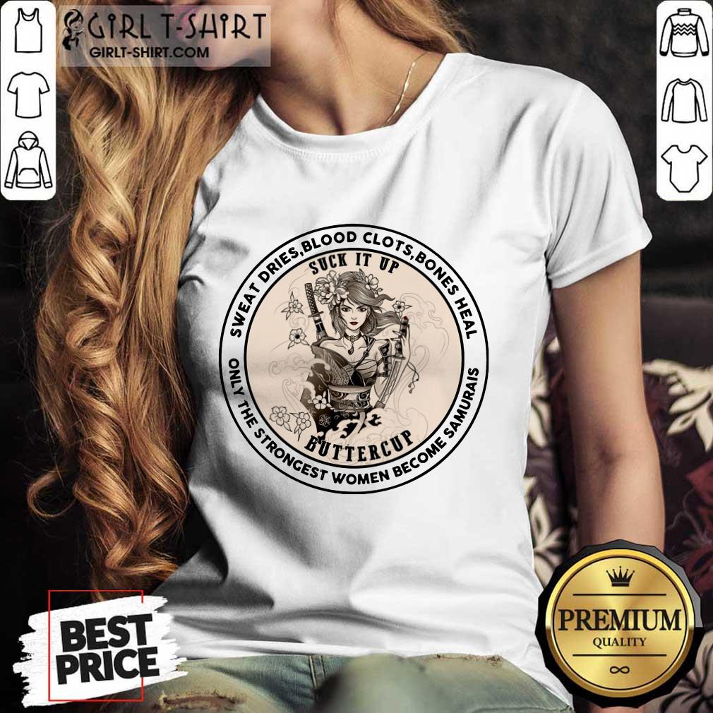 Happy Sweat Dries Blood Clots Bones Heal Suck It Up Buttercup Only The Strongest Women Become Samurais Shirt - Image 2