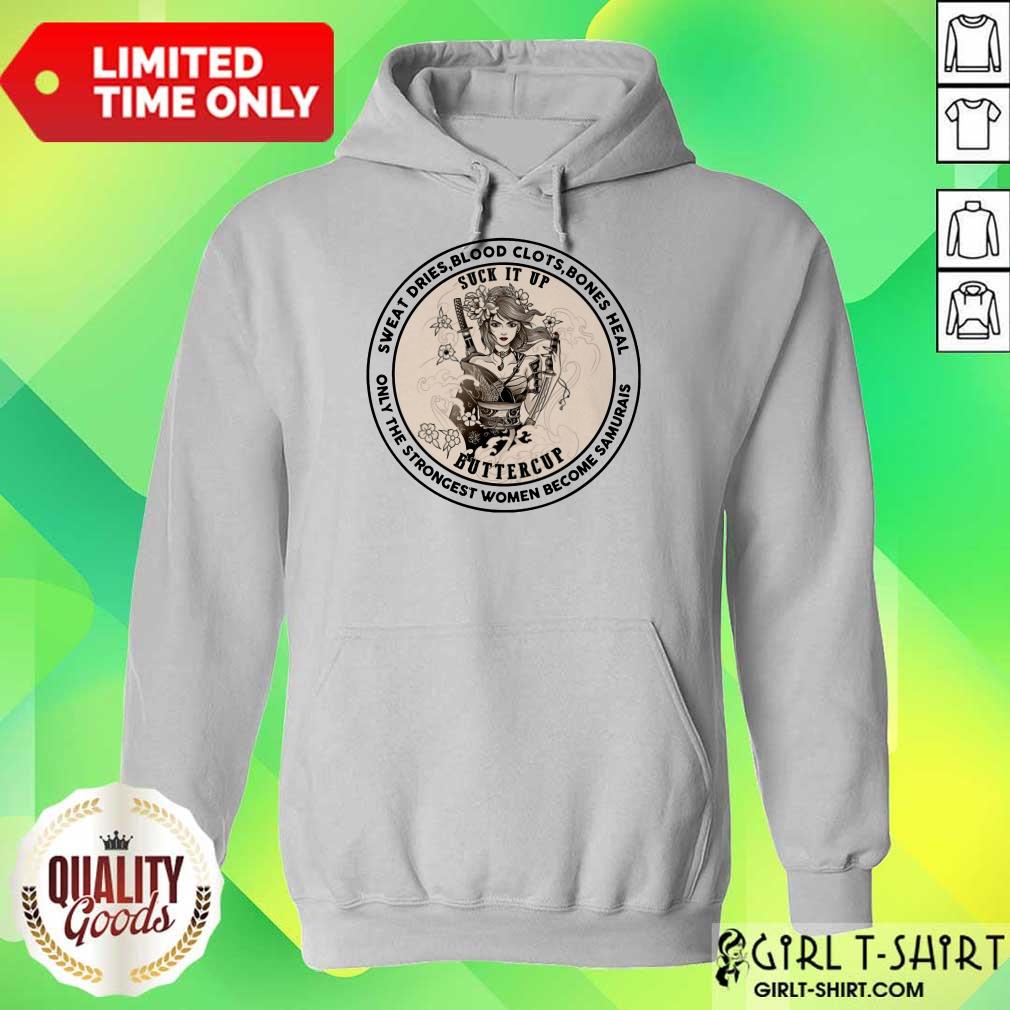 Happy Sweat Dries Blood Clots Bones Heal Suck It Up Buttercup Only The Strongest Women Become Samurais Shirt - Image 5