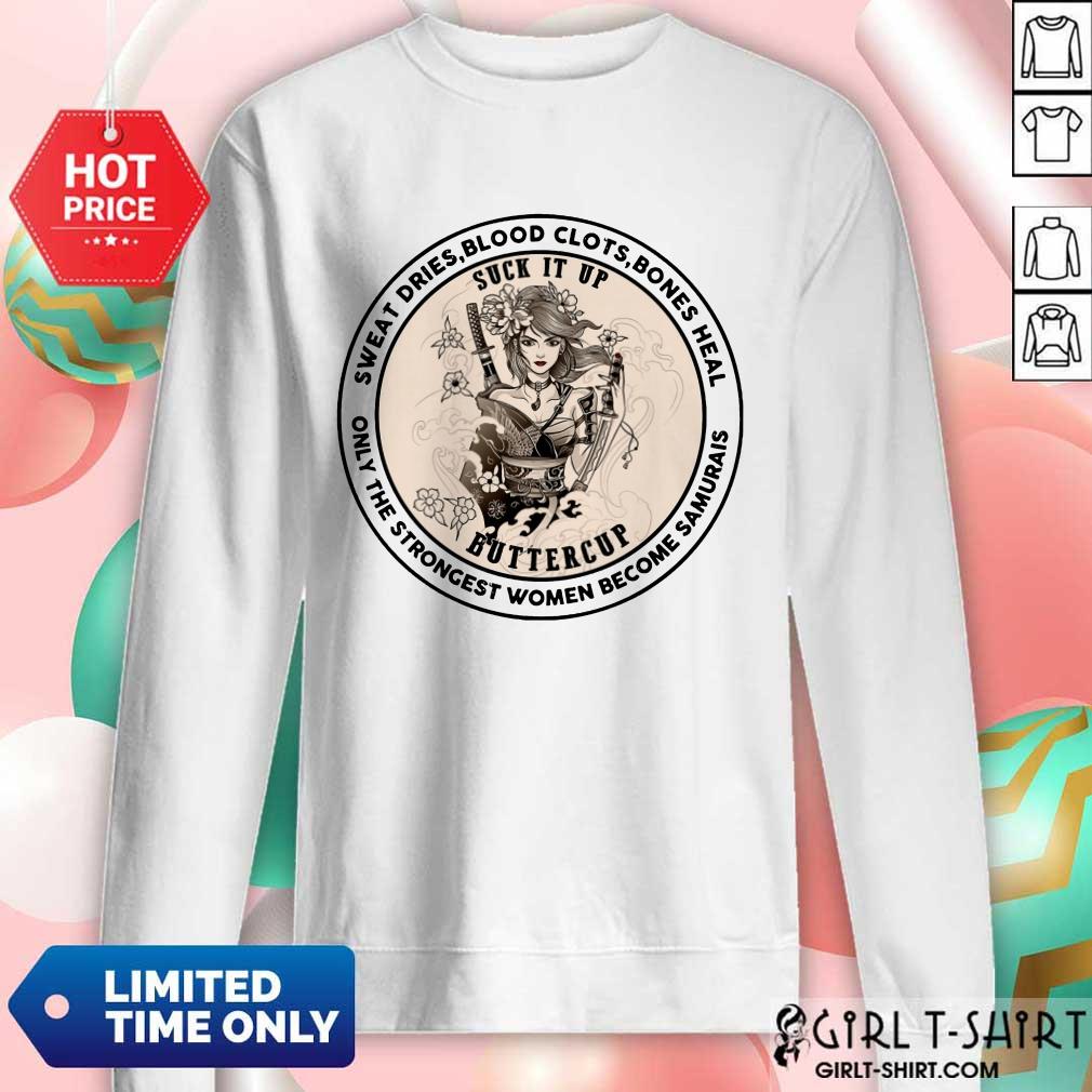 Happy Sweat Dries Blood Clots Bones Heal Suck It Up Buttercup Only The Strongest Women Become Samurais Shirt - Image 4