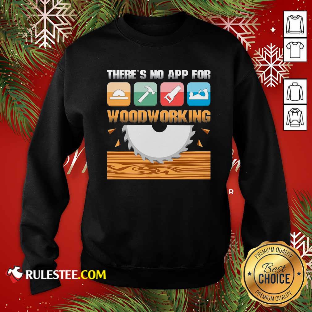 Happy There’s No App For Woodworking Shirt - Image 5