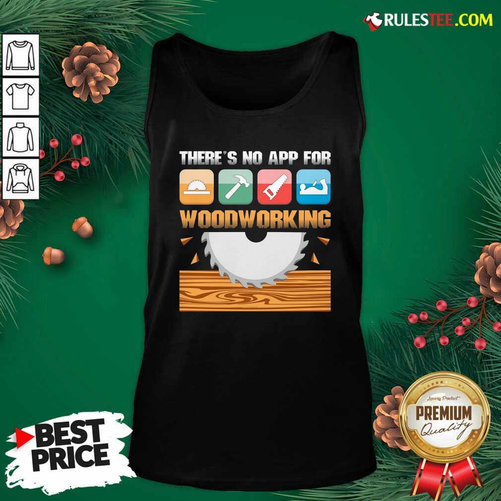 Happy There’s No App For Woodworking Shirt - Image 4