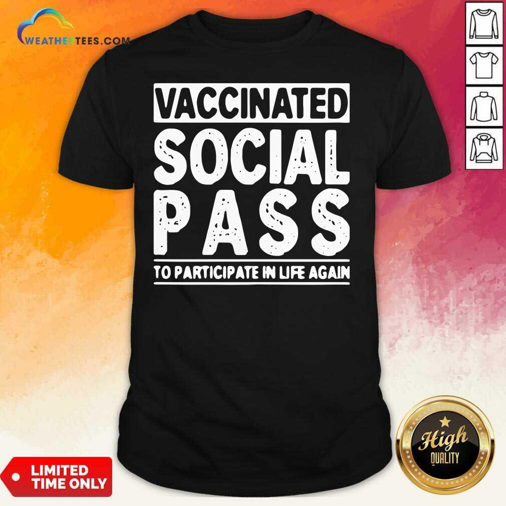 Happy Vaccinated Social Pass To Participate In Life Again Shirt