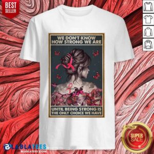 Happy We Dont Know How Strong We Are Vertical Poster Shirt
