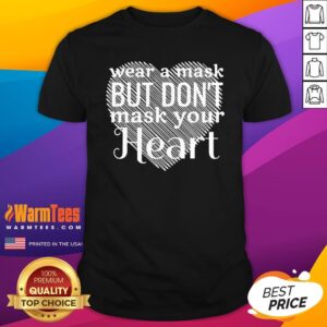 Happy Wear A Mask But Don’t Mask Your Heart Shirt