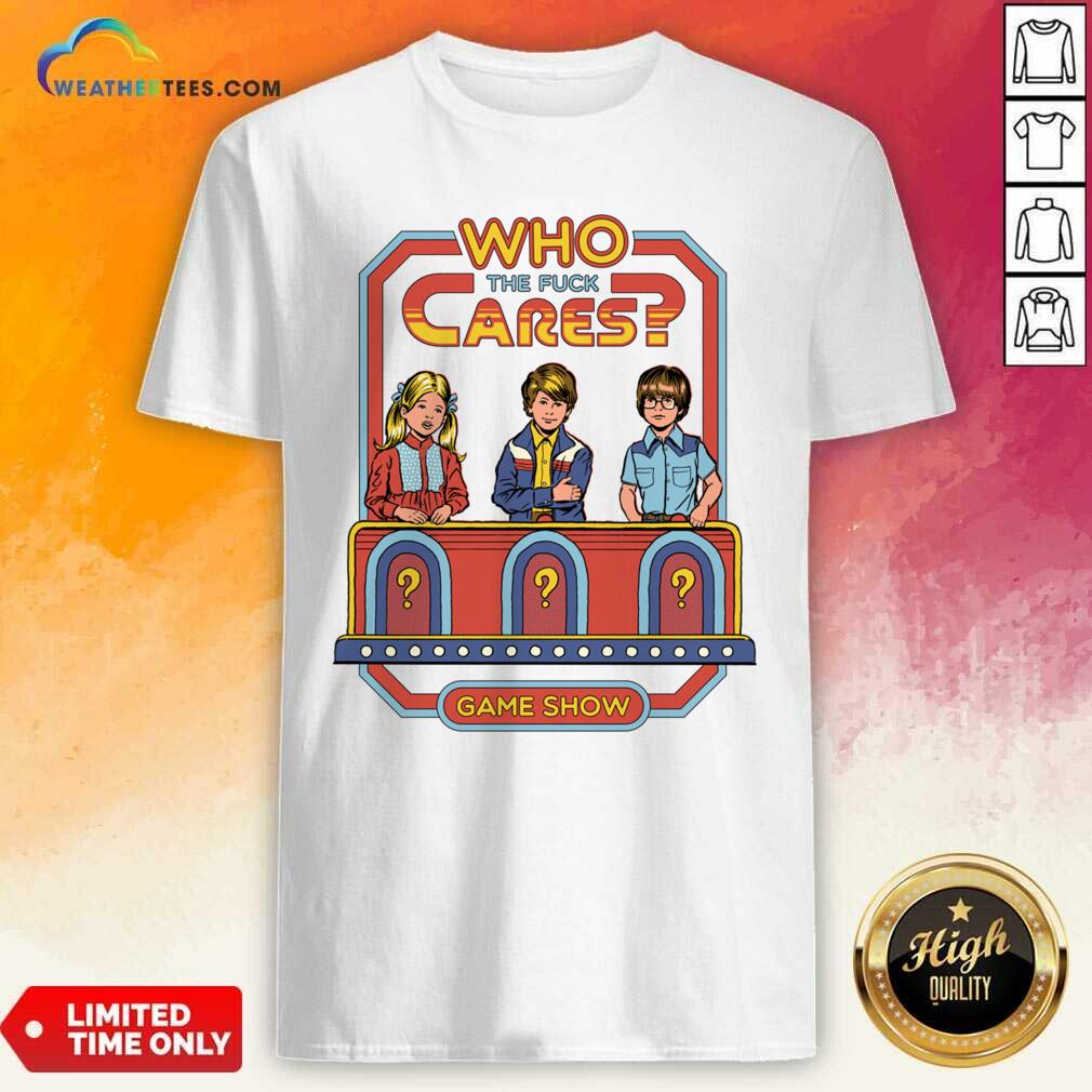 Happy Who The Fuck Cares Game Show Shirt