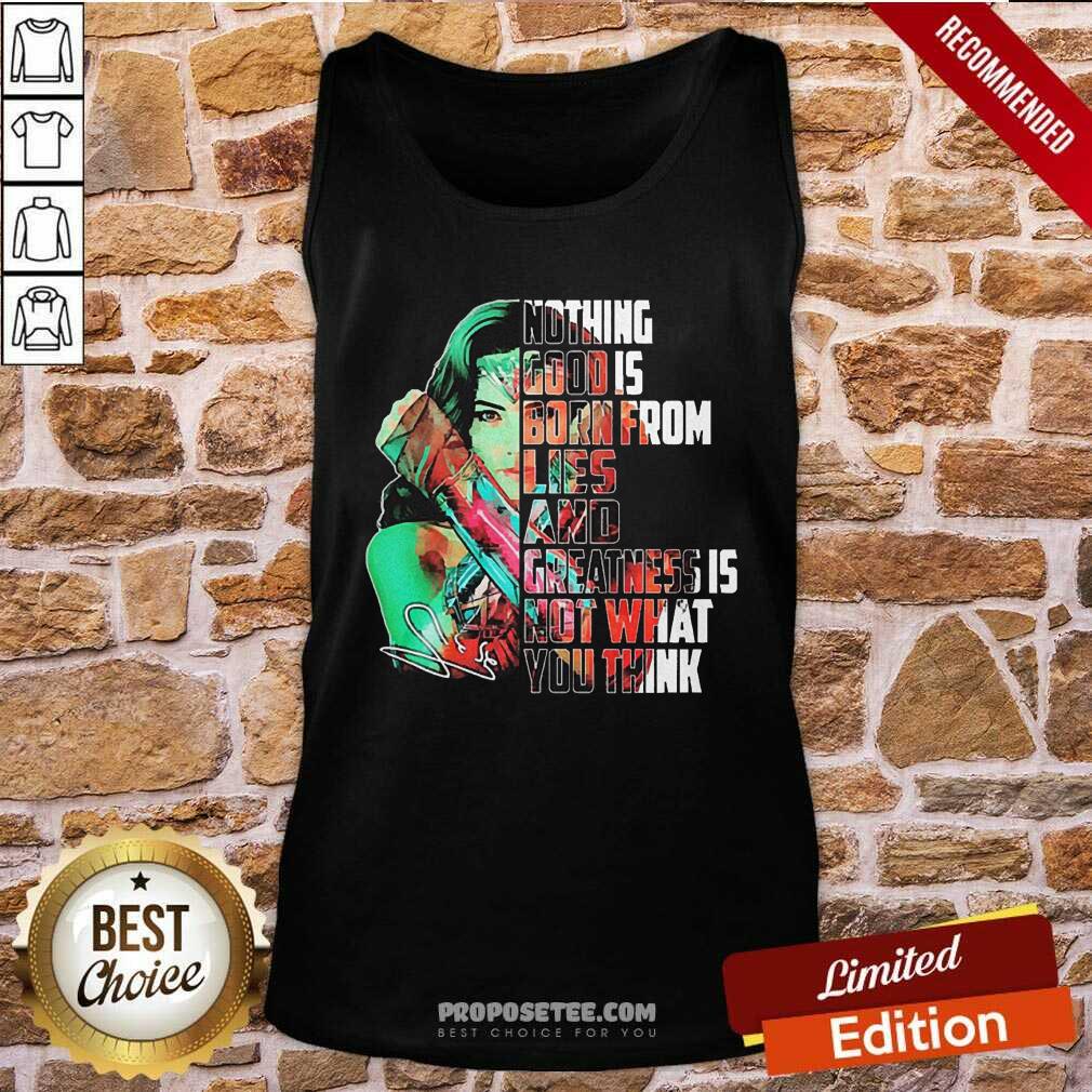 Happy Wonder Woman Nothing Good Is Born From Lies And Greatness Is Not What You Think Shirt - Image 4