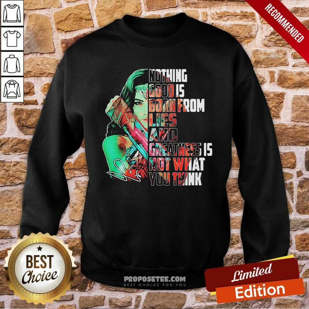 Happy Wonder Woman Nothing Good Is Born From Lies And Greatness Is Not What You Think Shirt - Image 3
