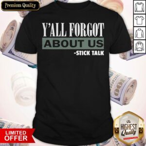 Happy Y’all Forgot About Us Stick Talk Shirt