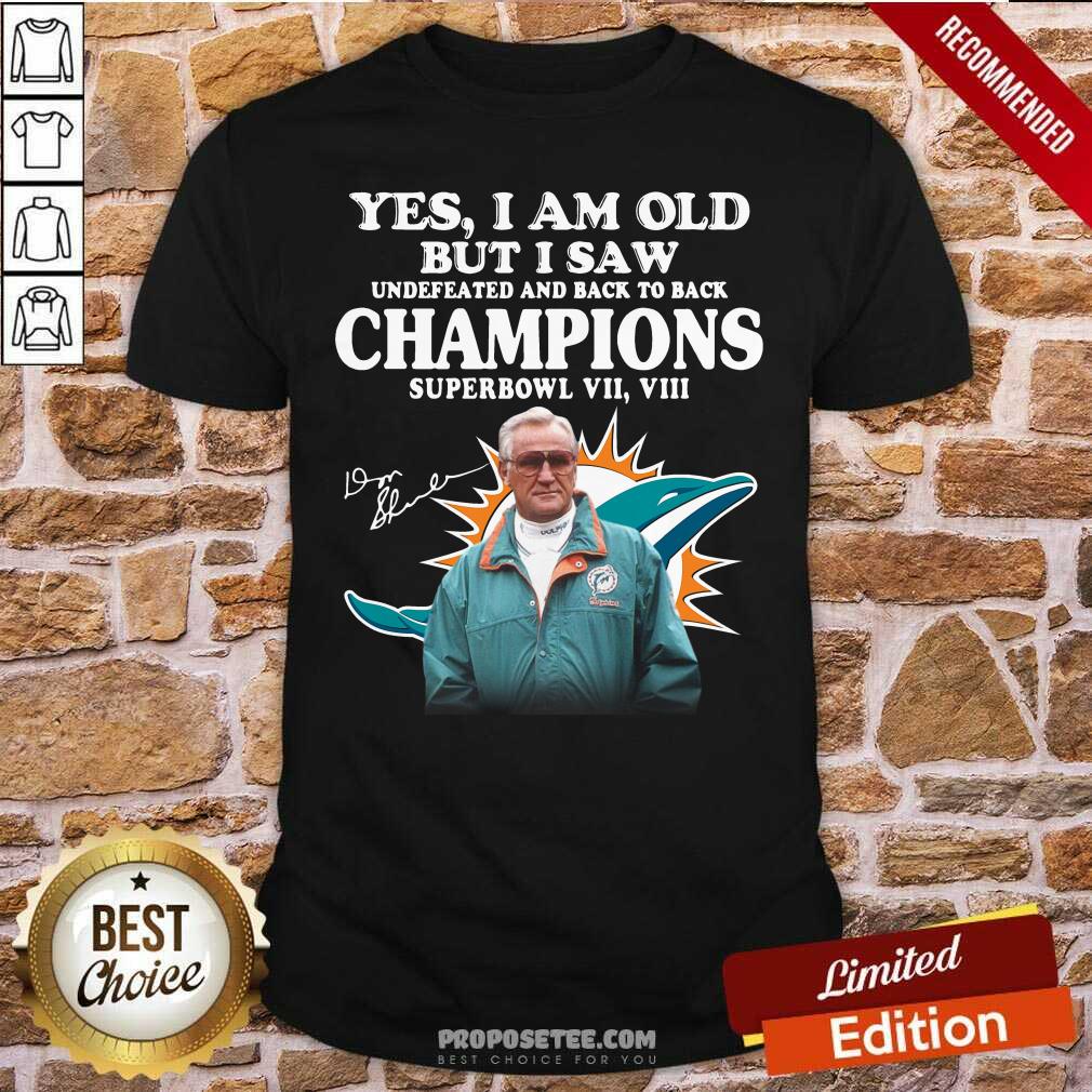 Happy Yes I Am Old But I Premium Saw Undefeated And Back To Back Champions Super Bowl Vii Vii Miami Dolphin Signatures Shirt