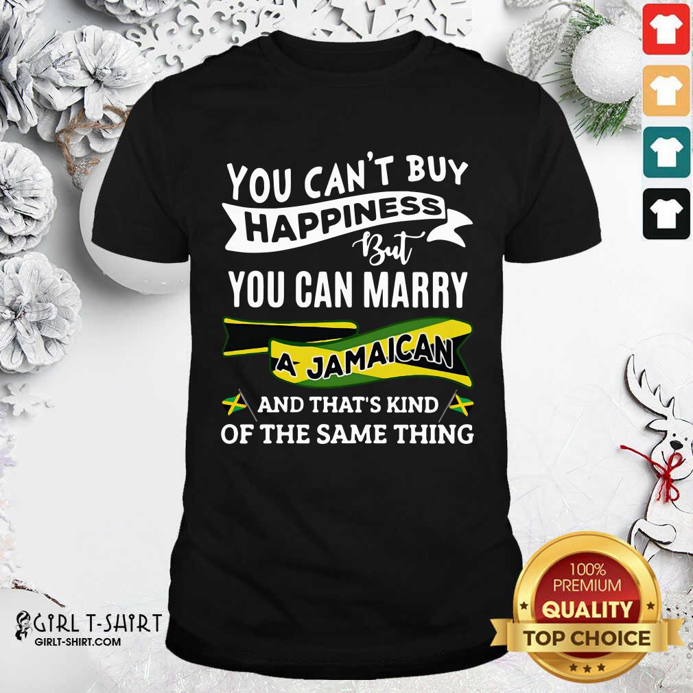 Happy You Can’t Buy Happiness But You Can Marry A Jamaican And That’s Kinda The Same Thing Shirt