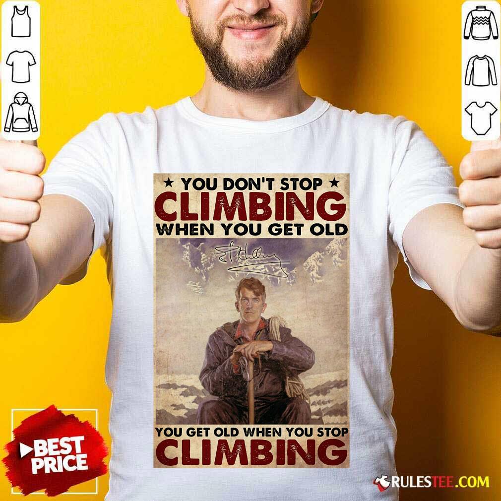 Happy You Dont Stop Climbing When You Get Old You Get Old When You Stop Climbing Shirt