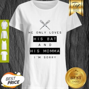 He Only Loves His Bat And His Momma I’m Sorry Shirt