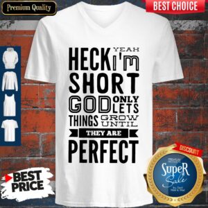 Alternative view of Heck Yeah Im Short God Only Lets Things Grow Until They Are Perfect Shirt