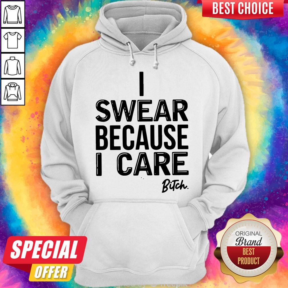 High Quality I Swear Because I Care Bitch Shirt - Image 4