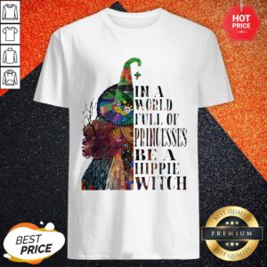 Hippie In A World Full Of Princesses Be A Witch Shirt