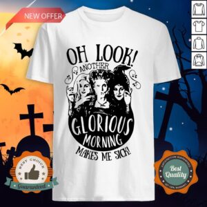 Hocus Pocus Oh Look Another Glorious Morning Makes Me Sick Shirt