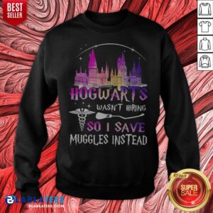 Alternative view of Hogwarts Wasn't Hiring So I Save Muggles Instead Shirt