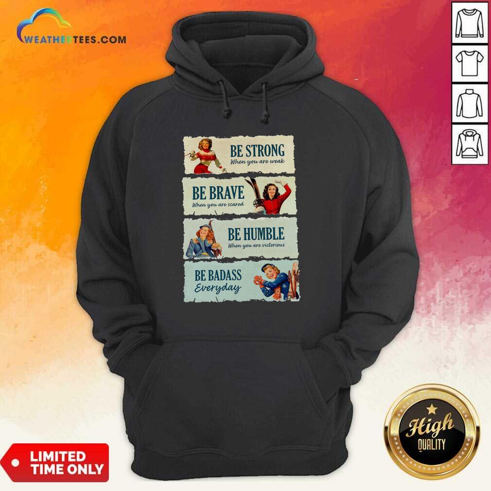 Honey Snowboard Be Strong When You Are Weak Be Brave Be Humble Be Badass Everyday Shirt - Image 5