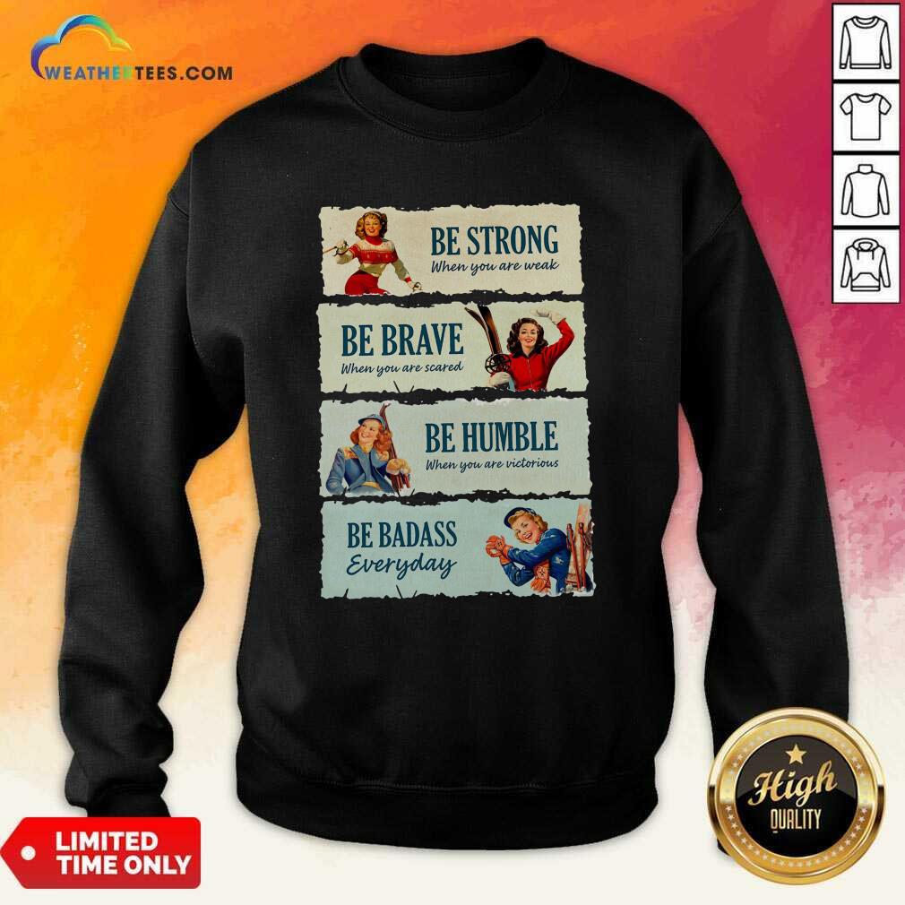 Honey Snowboard Be Strong When You Are Weak Be Brave Be Humble Be Badass Everyday Shirt - Image 4