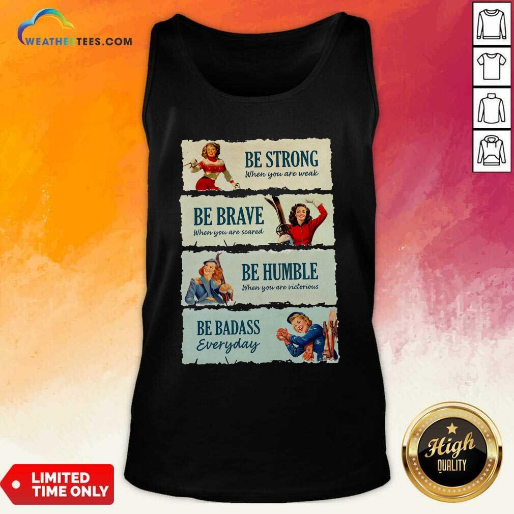 Honey Snowboard Be Strong When You Are Weak Be Brave Be Humble Be Badass Everyday Shirt - Image 3