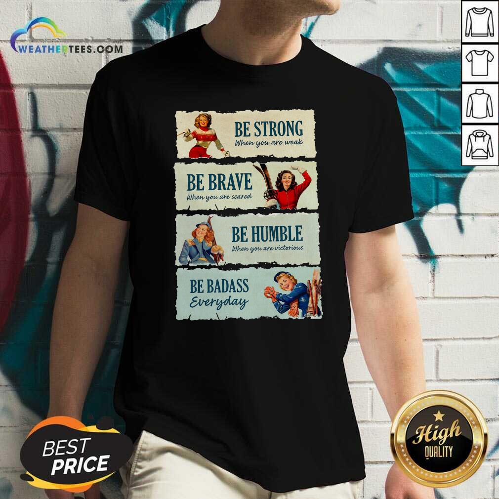 Honey Snowboard Be Strong When You Are Weak Be Brave Be Humble Be Badass Everyday Shirt - Image 2