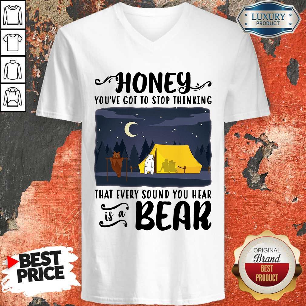 Honey You’ve Got To Stop Thinking That Every Sound You Hear Bear Shirt - Image 2
