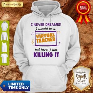 Alternative view of I Never Dreamed I Would Be A Virtual Teacher But Here I Am Killing It Shirt