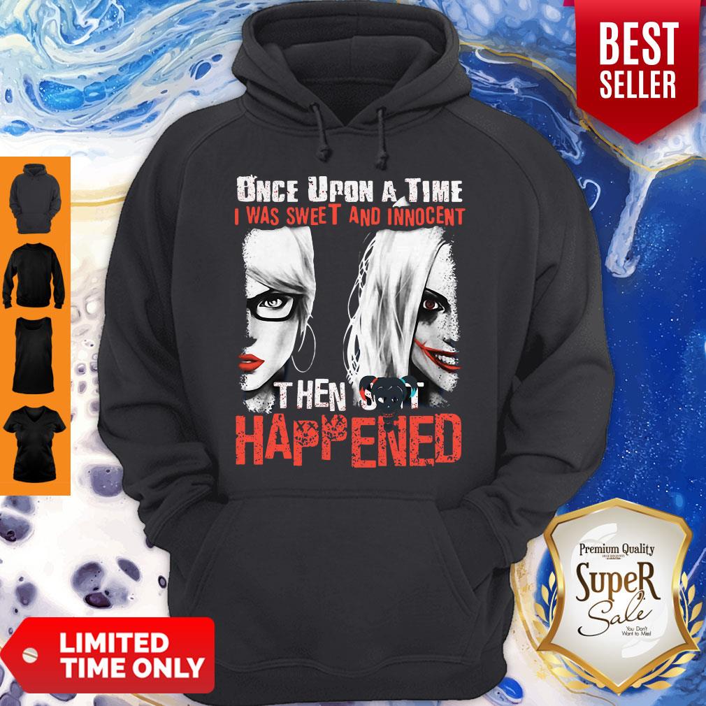 Harley Quinn Once Upon A Time I Was Sweet And Innocent Then Shit Happens Shirt - Image 2
