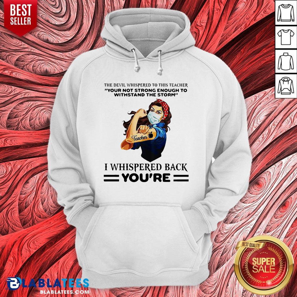 Top The Devil Whispered To This Teacher Your Not Strong Enough To Withstand The Storm I Whispered Back You’re Shirt - Image 5