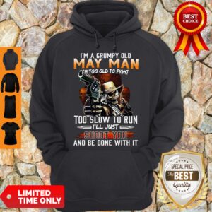 Alternative view of I’m A Grumpy Old May Man I’m Too Old To Fight Too Slow To Run Shirt
