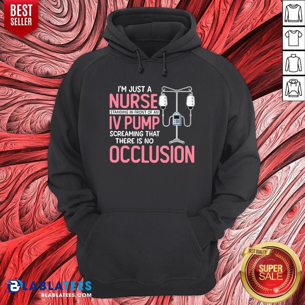 I'm Just A Nurse Standing In Front Of An IV Pump Screaming That There Is No Occlusion Shirt - Image 4